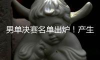 男单决赛名单出炉！产生3大不可思议，林诗栋被淘汰
，王楚钦绝杀