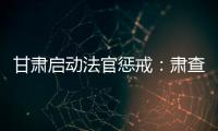 甘肃启动法官惩戒：肃查关系案
、人情案、金钱案