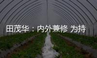 田茂华：内外兼修 为持续推动美好人居建设而努力