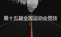 第十五届全国运动会竞技比赛总日程发布