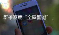 群雄逐鹿“全屋智能”�，曾经的“入口”智能锁何去何从?