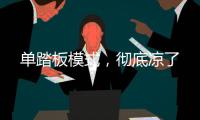 单踏板模式，彻底凉了