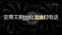 史蒂文斯：给波津打电话时他睡着了 不过提前告诉了他可能被交易