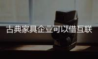 古典家具企业可以借互联网造势 但服务不能丢