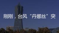 刚刚，台风“丹娜丝”突然拐弯
！影响常州……