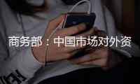 商务部

：中国市场对外资仍保持较强吸引力