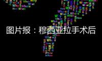 图片报：穆西亚拉手术后还须住院几天，他最早要11或12月才能复出
