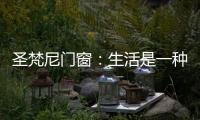 圣梵尼门窗：生活是一种意识
