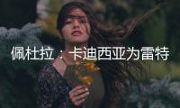 佩杜拉：卡迪西亚为雷特吉报价5300万欧，亚特兰大拒绝&要6000万