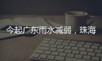 今起广东雨水减弱	，珠海未来几天天气→