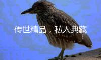 传世精品	，私人典藏