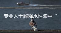 专业人士解释水性漆中“水”的基本特性