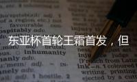 东亚杯首轮王霜首发，但中国女足已无碾压韩国女足的绝对实力