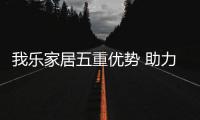 我乐家居五重优势 助力我乐家居经销商做大做强