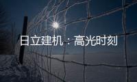 日立建机�：高光时刻
