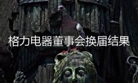 格力电器董事会换届结果出炉
�！董明珠获连任