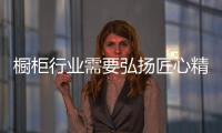 橱柜行业需要弘扬匠心精神 打造精致品牌