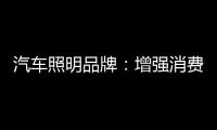 汽车照明品牌�：增强消费者体验 迎消费者所需