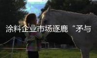 涂料企业市场逐鹿“矛与盾”�：品牌+品质