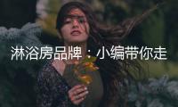 淋浴房品牌	�
：小编带你走进淋浴房的选购世界