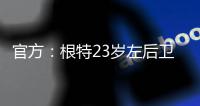 官方	�：根特23岁左后卫阿奇