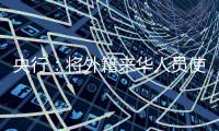 央行
：将外籍来华人员使用移动支付的单笔交易限额由1000美元提高到5000美元