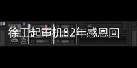 徐工起重机82年感恩回馈	，G2新机携全系家族豪礼“宠粉”