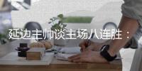 延边主帅谈主场八连胜	：回馈球迷

	，争取让主场连胜延续下去