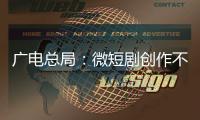 广电总局：微短剧创作不能一味求“爽”