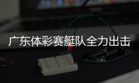 广东体彩赛艇队全力出击	，斩获2金3银2铜！