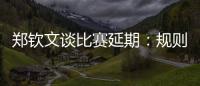 郑钦文谈比赛延期：规则是游戏的一部分
，没掌握规则是自己的原因
