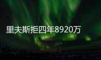 里夫斯拒四年8920万续约�：明夏可追五年2.46亿 湖媒直言该交易他