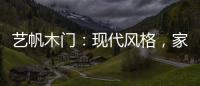 艺帆木门
：现代风格
，家就该如此精致
