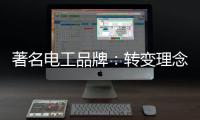 著名电工品牌：转变理念，积极创新营销模式