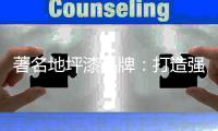 著名地坪漆品牌

：打造强大实力 获消费者信赖