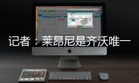 记者：莱昂尼是齐沃唯一的引援要求	，国米也在尝试满足齐沃