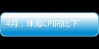 4月�，珠海CPI同比下降0.6%