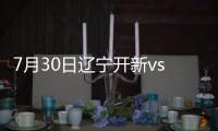 7月30日辽宁开新vs长春亚泰
