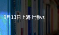 9月13日上海上港vs广州恒大前瞻