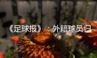 《足球报》	：外籍球员归化新规限定年龄小于26