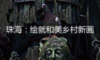 珠海：绘就和美乡村新画卷