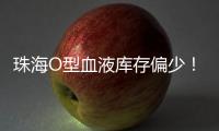 珠海O型血液库存偏少	！盼您“一臂之力”续写生命希望