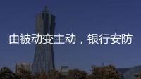 由被动变主动，银行安防如何与时俱进
