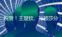 祝贺	！王楚钦、孙颖莎分获WTT重庆冠军赛男单女单冠军