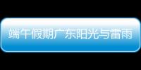 端午假期广东阳光与雷雨相间，下周一多地又将有暴雨，珠海天气→