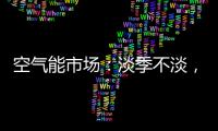 空气能市场	：淡季不淡，纽恩泰三大主题促销震撼来袭!