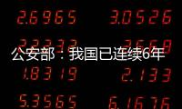 公安部	：我国已连续6年未发生暴恐案事件