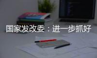 国家发改委：进一步抓好抓实促进民间投资工作