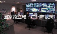 国家药监局
：广州市妆妍生物技术有限公司被立案调查