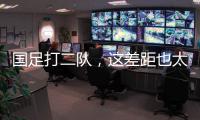 国足打二队，这差距也太大了